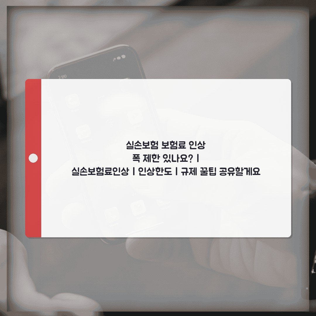 실손보험 보험료 인상 폭 제한 있나요? | 실손보험료인상 | 인상한도 | 규제 꿀팁 공유할게요